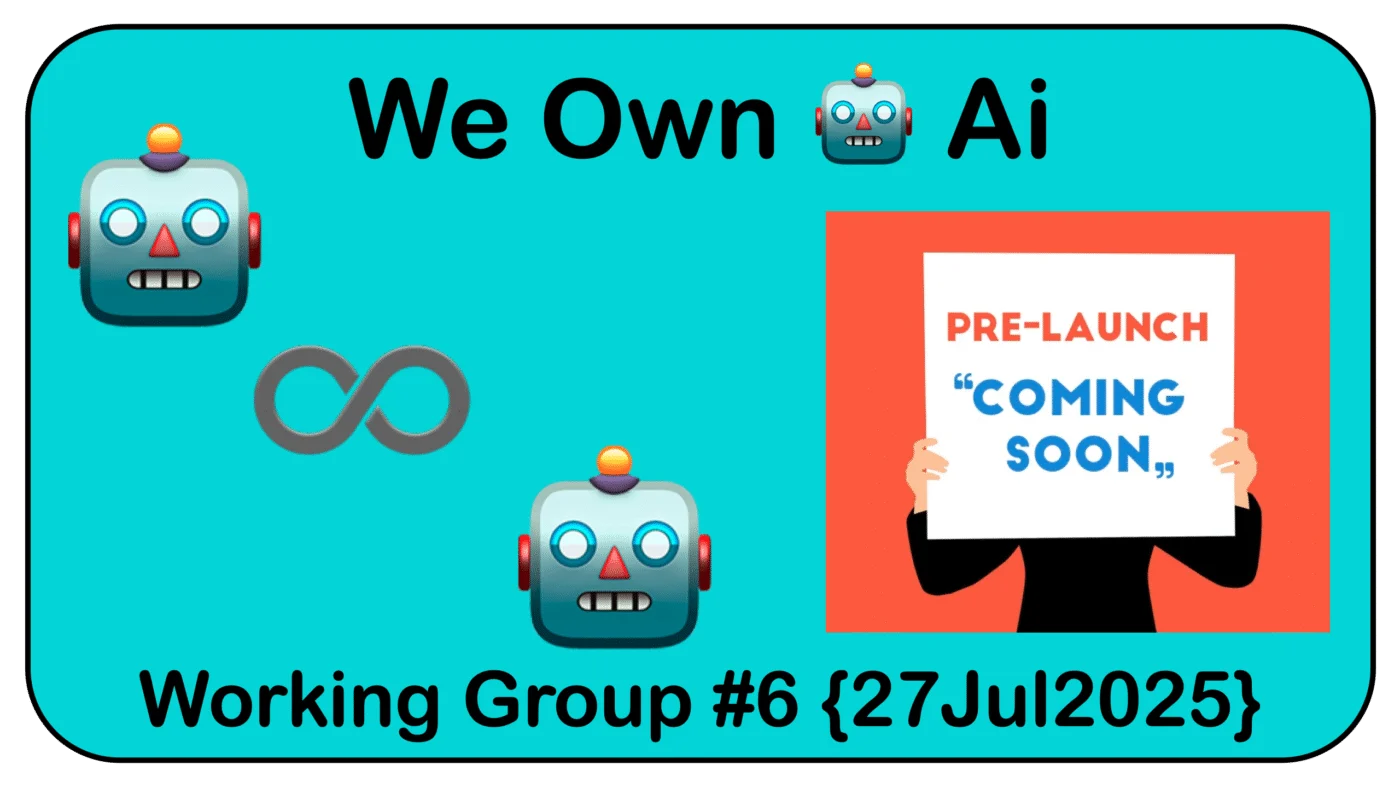 📆 Working Group [WG06] ● ♾️ We Own 🤖 Ai ● Sun 11p EDT 27Jul2025